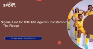 Nigeria Aims for 10th Title Against Host Morocco – The Pledge