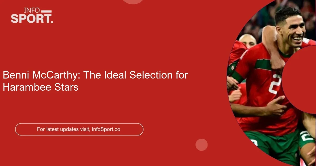 Benni McCarthy: The Ideal Selection for Harambee Stars