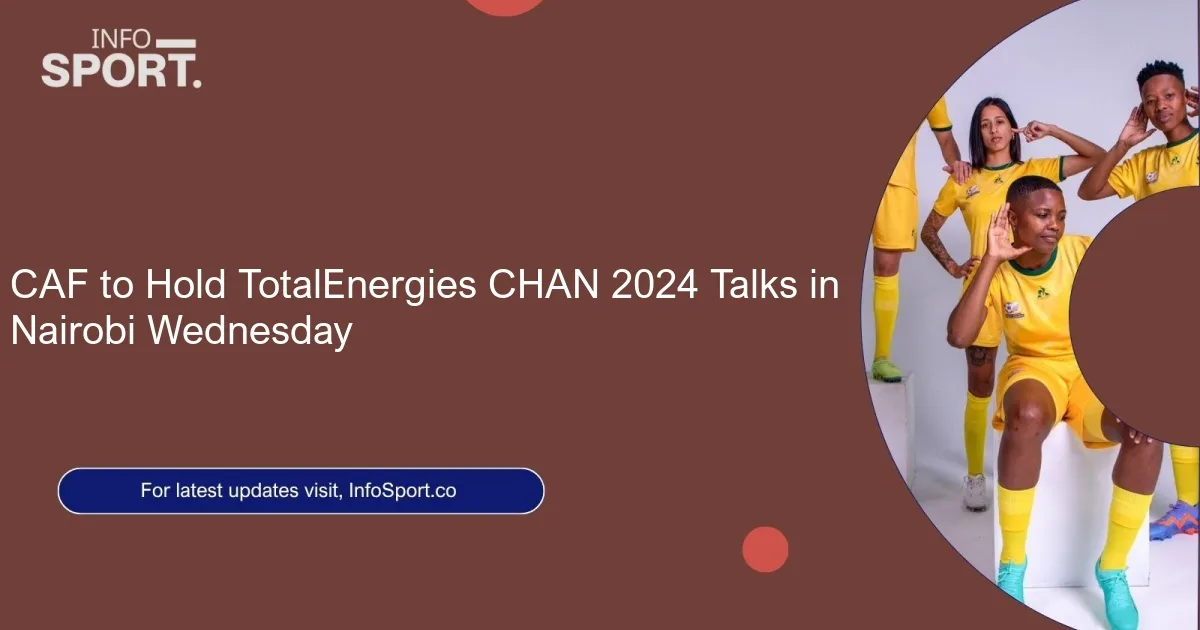 CAF to Hold TotalEnergies CHAN 2024 Talks in Nairobi Wednesday
