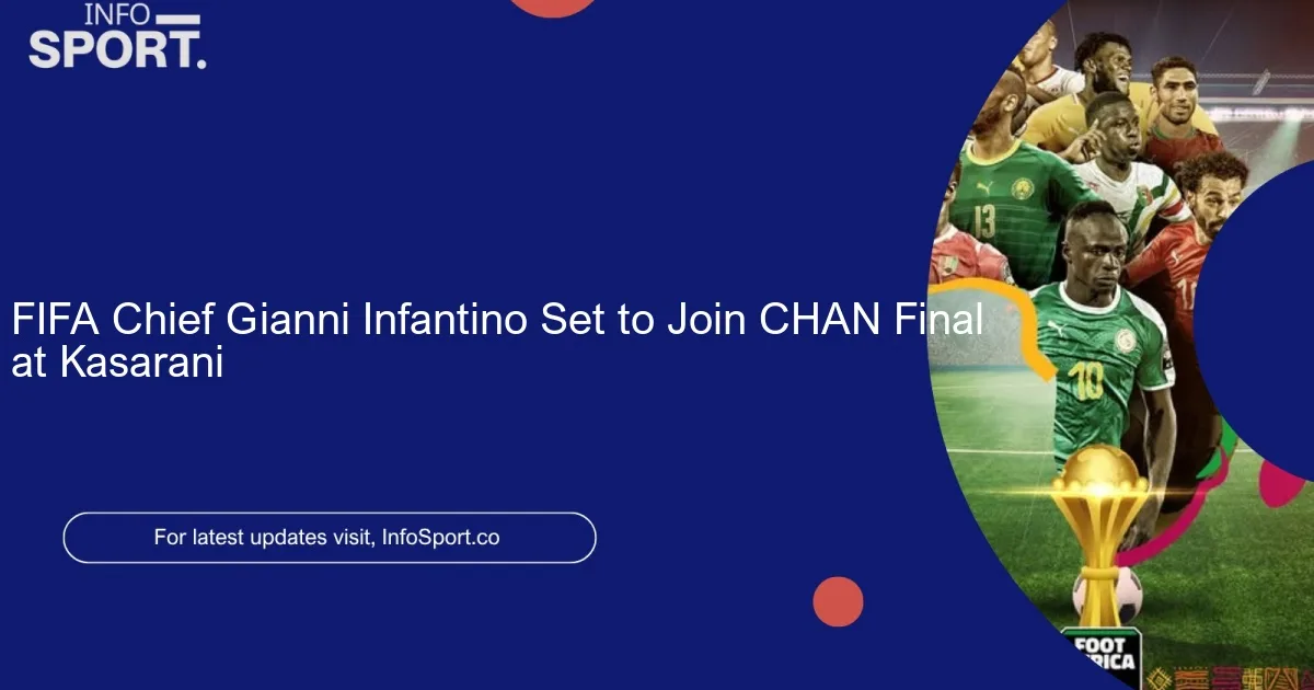 FIFA Chief Gianni Infantino Set to Join CHAN Final at Kasarani