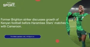 Former Brighton striker discusses growth of Kenyan football before Harambee Stars’ matches with Cameroon.