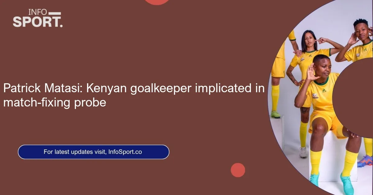 Patrick Matasi: Kenyan goalkeeper implicated in match-fixing probe