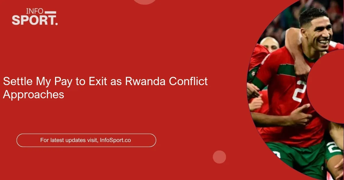 Settle My Pay to Exit as Rwanda Conflict Approaches