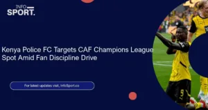 Kenya Police FC Targets CAF Champions League Spot Amid Fan Discipline Drive