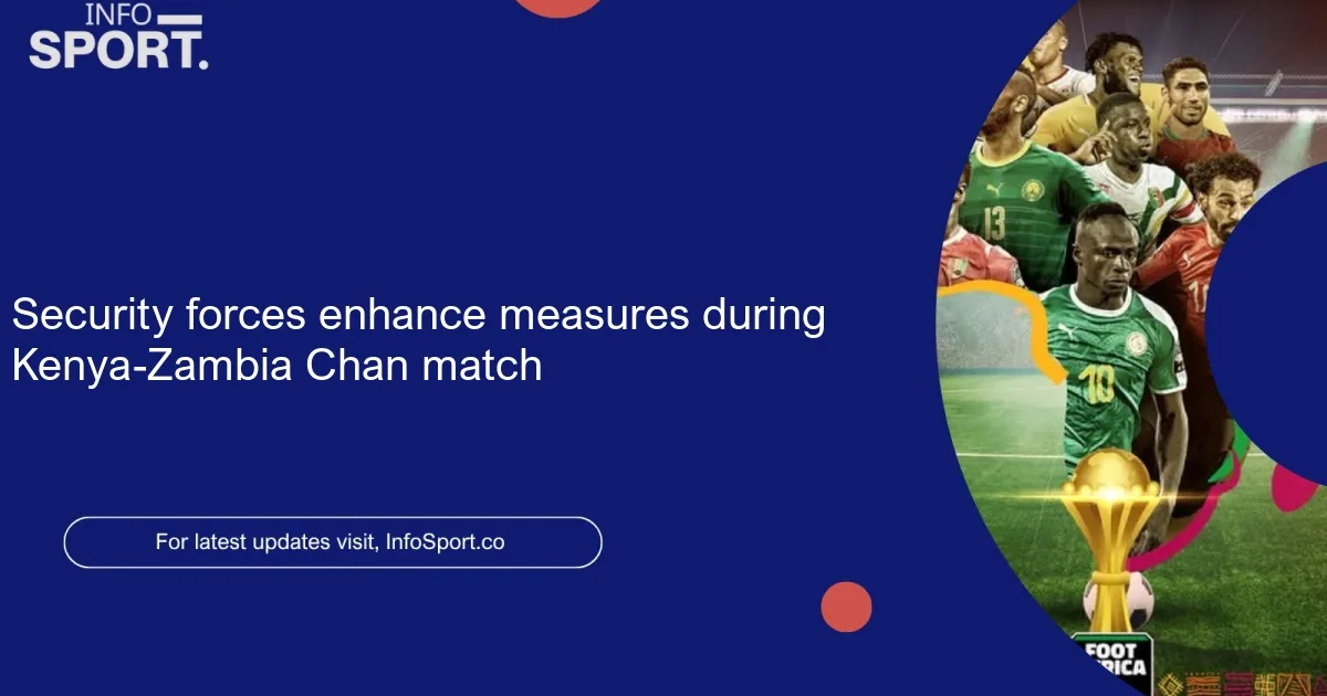Security forces enhance measures during Kenya-Zambia Chan match