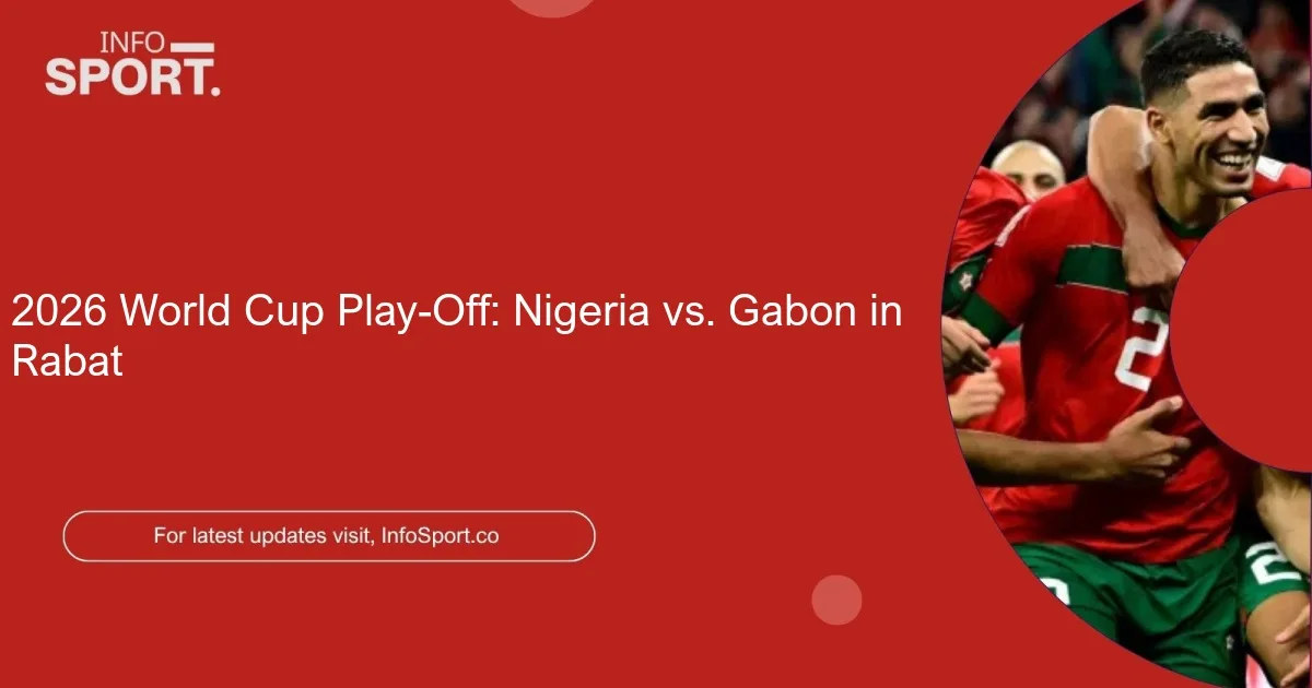 2026 World Cup Play-Off: Nigeria vs. Gabon in Rabat
