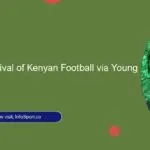 FKF’s Swift Revival of Kenyan Football via Young Talent