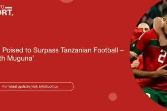 ‘Kenya Poised to Surpass Tanzanian Football – Kenneth Muguna’
