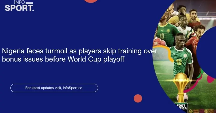 Nigeria faces turmoil as players skip training over bonus issues before World Cup playoff