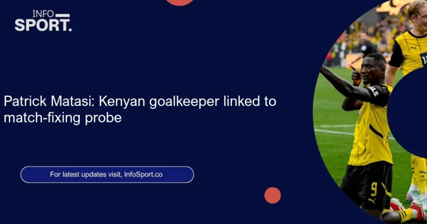 Patrick Matasi: Kenyan goalkeeper linked to match-fixing probe
