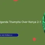 Match Recap: Uganda Triumphs Over Kenya 2-1