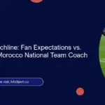 Beyond the Touchline: Fan Expectations vs. Reality for the Morocco National Team Coach