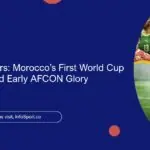 Breaking Barriers: Morocco’s First World Cup Appearance and Early AFCON Glory