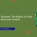 Challenges and Triumphs: The Reality of Youth Development in Moroccan Football