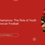 Coaching the Champions: The Role of Youth Coaches in Moroccan Football