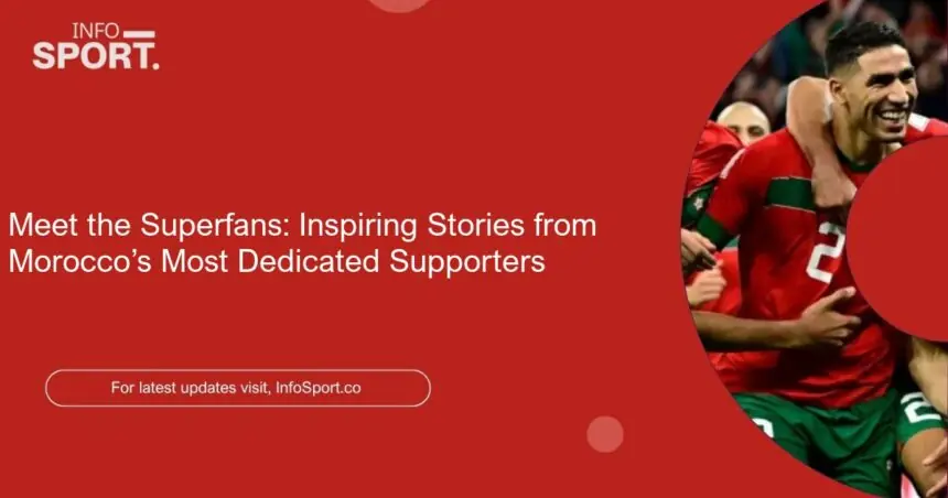 Meet the Superfans: Inspiring Stories from Morocco’s Most Dedicated Supporters
