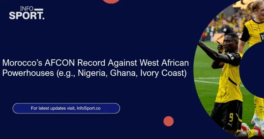 Morocco’s AFCON Record Against West African Powerhouses (e.g., Nigeria, Ghana, Ivory Coast)