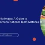 Planning Your Pilgrimage: A Guide to Experiencing Morocco National Team Matches at Home