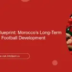 The Strategic Blueprint: Morocco’s Long-Term Vision for Youth Football Development