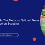 Beyond the Pitch: The Morocco National Team Coach’s Influence on Scouting