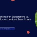 Beyond the Touchline: Fan Expectations vs. Reality for the Morocco National Team Coach
