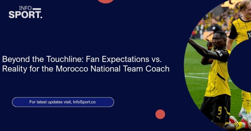 Beyond the Touchline: Fan Expectations vs. Reality for the Morocco National Team Coach