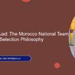 Crafting the Squad: The Morocco National Team Coach’s Player Selection Philosophy