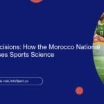 Data-Driven Decisions: How the Morocco National Team Coach Uses Sports Science