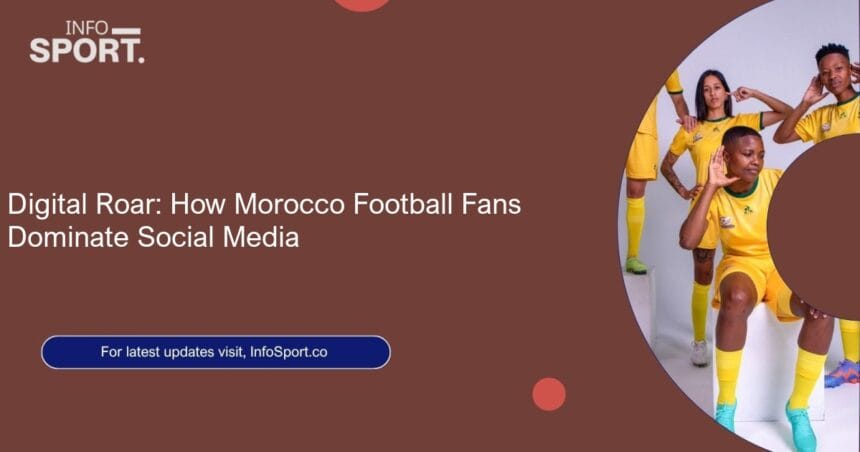 Digital Roar: How Morocco Football Fans Dominate Social Media