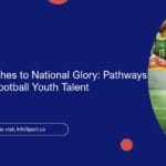 From Local Pitches to National Glory: Pathways for Moroccan Football Youth Talent