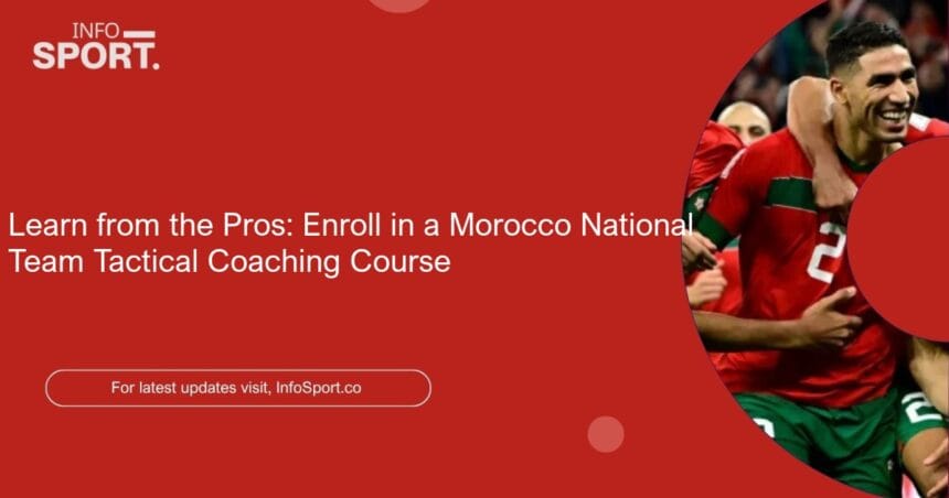 Learn from the Pros: Enroll in a Morocco National Team Tactical Coaching Course