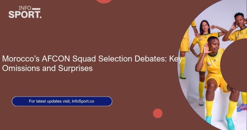 Morocco’s AFCON Squad Selection Debates: Key Omissions and Surprises