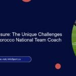 Navigating Pressure: The Unique Challenges Faced by the Morocco National Team Coach