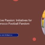 Promoting Positive Passion: Initiatives for Responsible Morocco Football Fandom