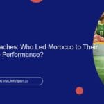 Ranking the Coaches: Who Led Morocco to Their Best World Cup Performance?