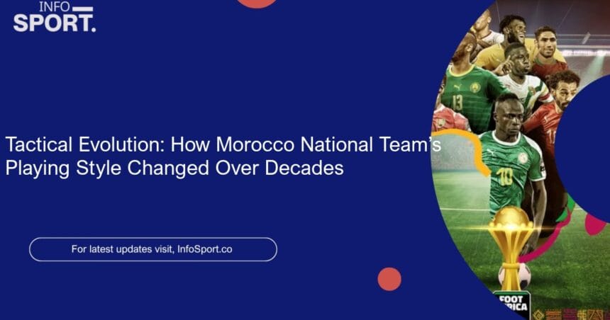 Tactical Evolution: How Morocco National Team’s Playing Style Changed Over Decades