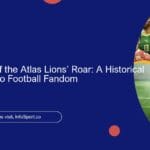 The Evolution of the Atlas Lions’ Roar: A Historical Look at Morocco Football Fandom