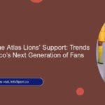 The Future of the Atlas Lions’ Support: Trends Shaping Morocco’s Next Generation of Fans