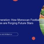 The Golden Generation: How Moroccan Football Youth Academies are Forging Future Stars