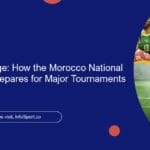 The Grand Stage: How the Morocco National Team Coach Prepares for Major Tournaments