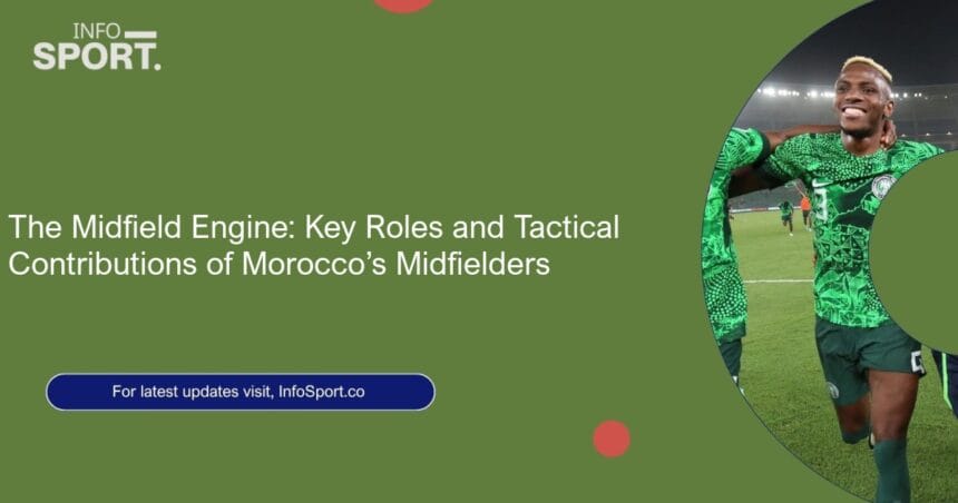 The Midfield Engine: Key Roles and Tactical Contributions of Morocco’s Midfielders
