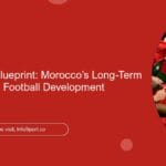 The Strategic Blueprint: Morocco’s Long-Term Vision for Youth Football Development