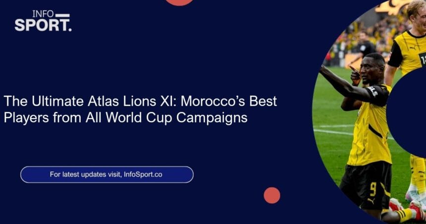 The Ultimate Atlas Lions XI: Morocco’s Best Players from All World Cup Campaigns
