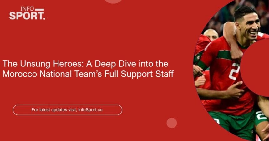The Unsung Heroes: A Deep Dive into the Morocco National Team’s Full Support Staff