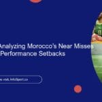 The ‘What Ifs’: Analyzing Morocco’s Near Misses and World Cup Performance Setbacks