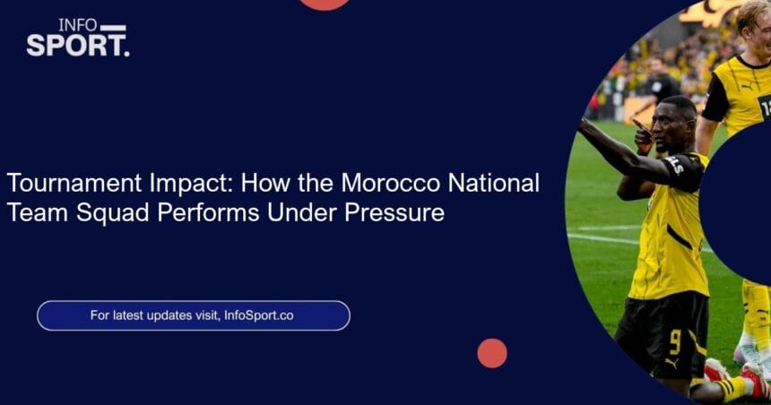 Tournament Impact: How the Morocco National Team Squad Performs Under Pressure