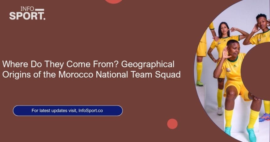 Where Do They Come From? Geographical Origins of the Morocco National Team Squad