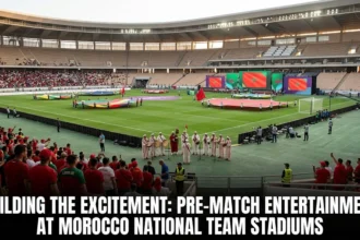 Building excitement pre-match entertainment Morocco Atlas Lions stadiums fan experience AFCON 2025 Rabat Marrakech Casablanca drums