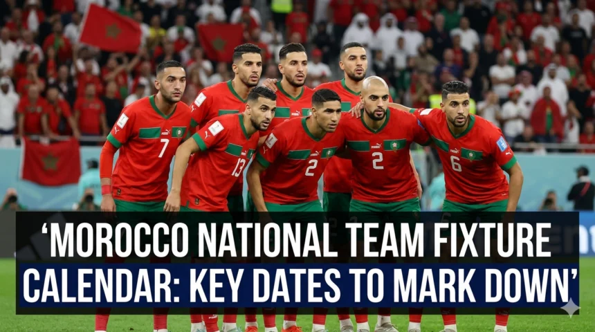 Morocco Atlas Lions fixture calendar key dates 2026 World Cup June 13 Brazil 19 Scotland 24 Haiti friendly matches