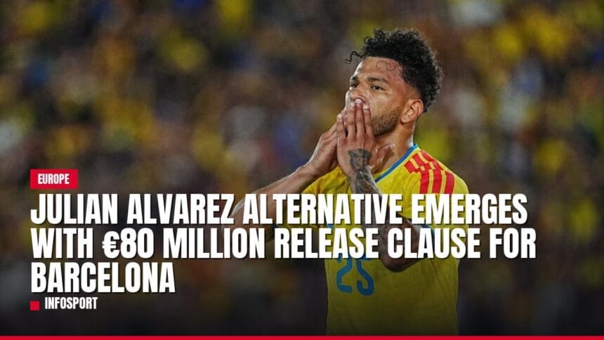 julian alvarez alternative emerges with €80 million release clause for barcelona — news card
